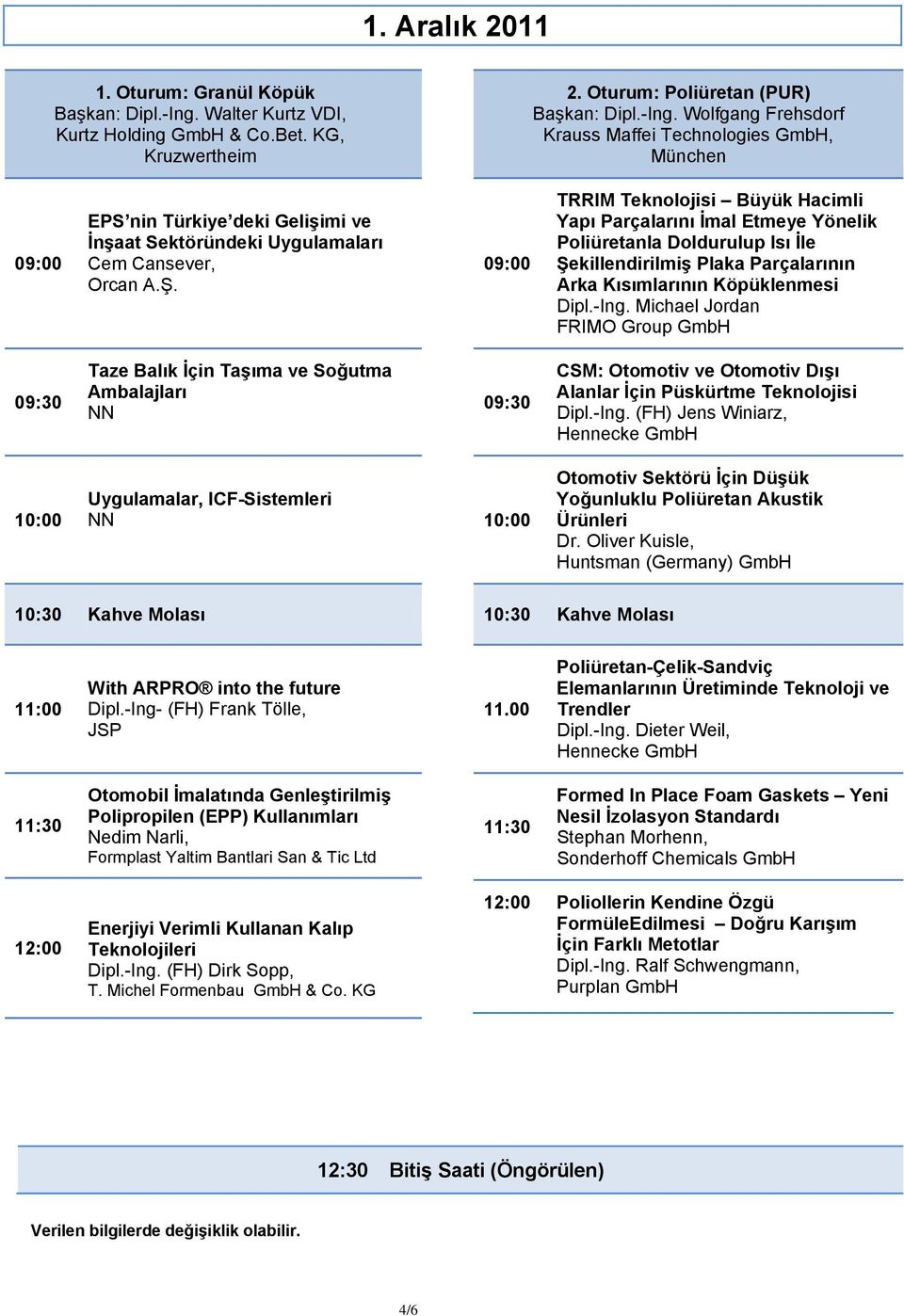 Wolfgang Frehsdorf Krauss Maffei Technologies GmbH, München 09:00 EPS nin Türkiye deki Gelişimi ve İnşaat Sektöründeki Uygulamaları Cem Cansever, Orcan A.Ş.