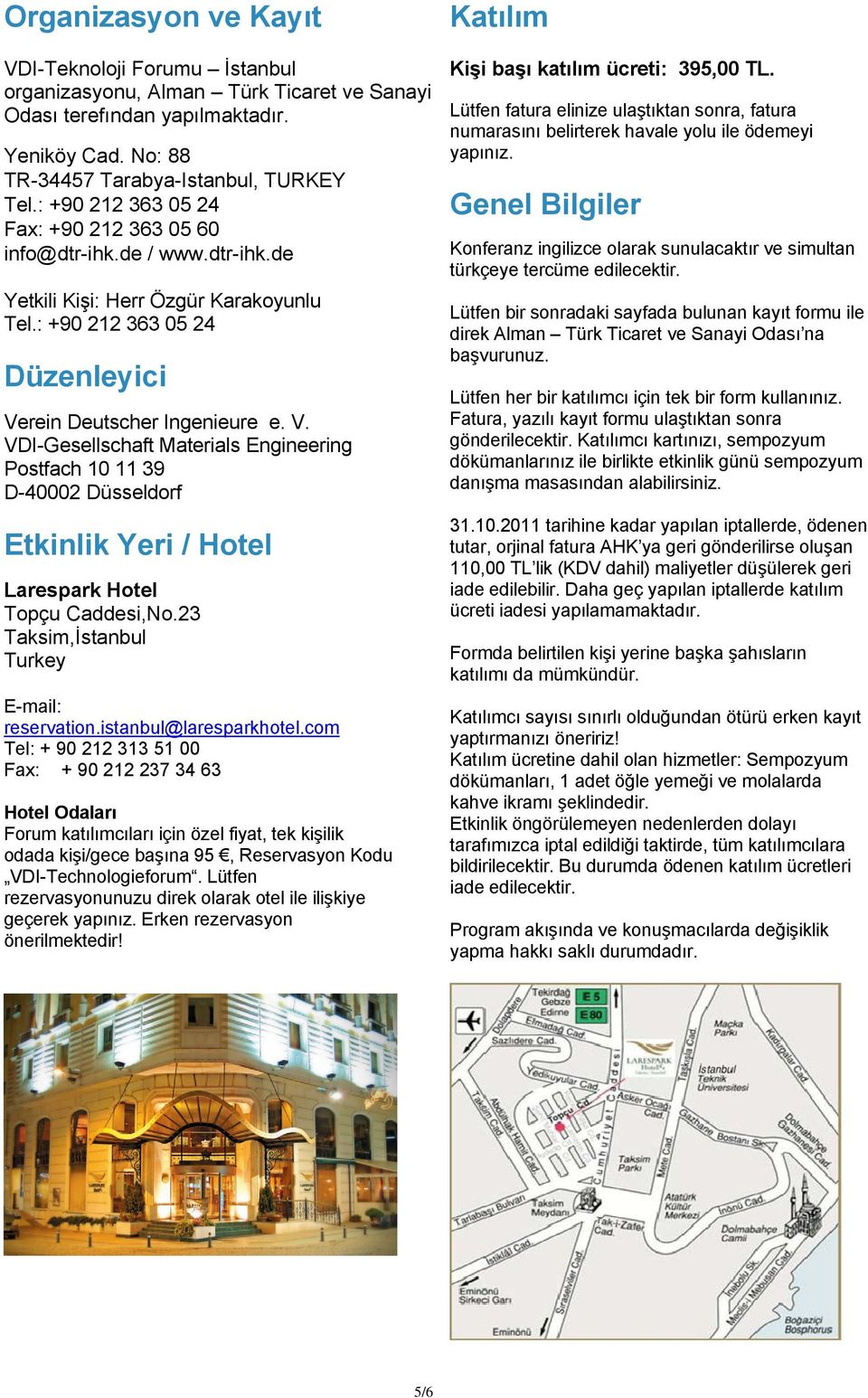 rein Deutscher Ingenieure e. V. VDI-Gesellschaft Materials Engineering Postfach 10 11 39 D-40002 Düsseldorf Etkinlik Yeri / Hotel Larespark Hotel Topçu Caddesi,No.