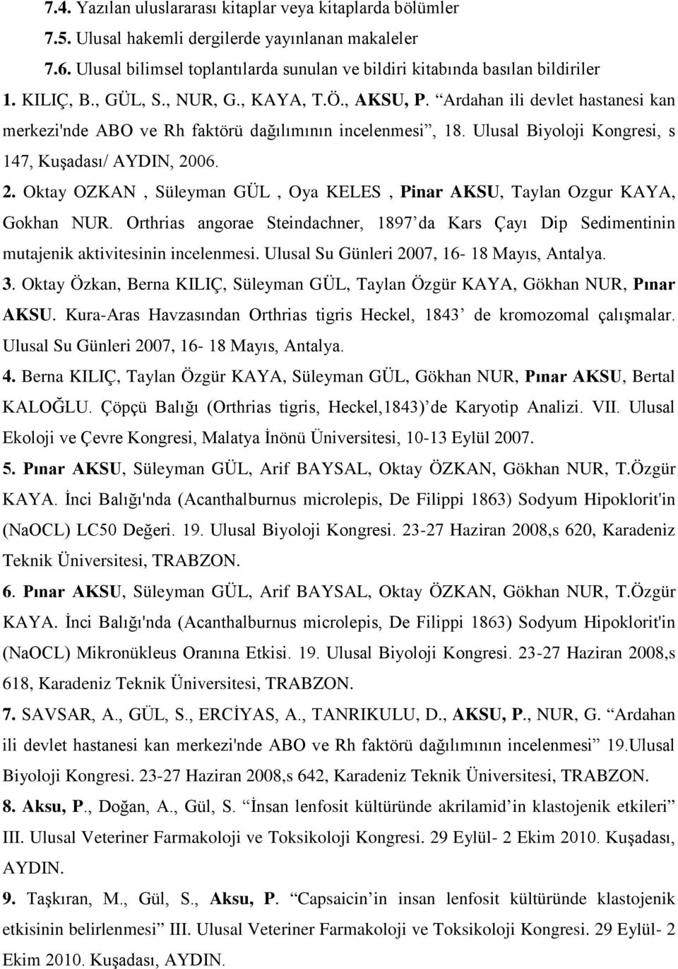 06. 2. Oktay OZKAN, Süleyman GÜL, Oya KELES, Pinar AKSU, Taylan Ozgur KAYA, Gokhan NUR. Orthrias angorae Steindachner, 1897 da Kars Çayı Dip Sedimentinin mutajenik aktivitesinin incelenmesi.