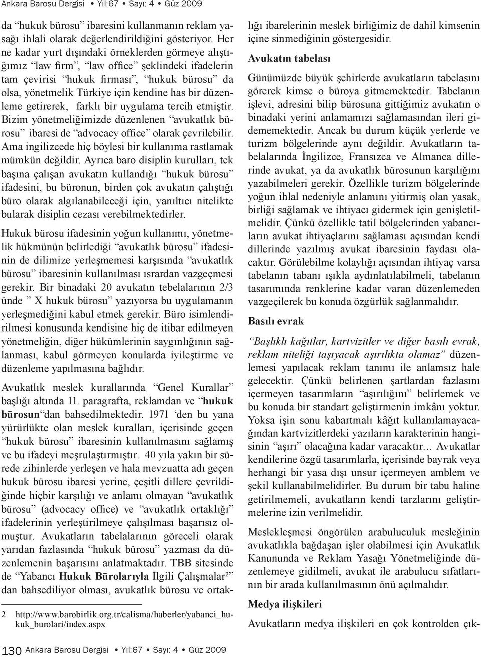 düzenleme getirerek, farklı bir uygulama tercih etmiştir. Bizim yönetmeliğimizde düzenlenen avukatlık bürosu ibaresi de advocacy office olarak çevrilebilir.