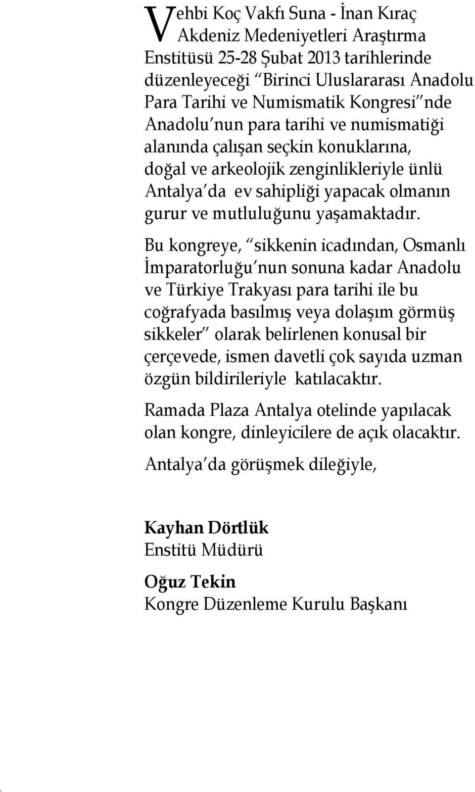 Bu kongreye, sikkenin icadından, Osmanlı İmparatorluğu nun sonuna kadar Anadolu ve Türkiye Trakyası para tarihi ile bu coğrafyada basılmış veya dolaşım görmüş sikkeler olarak belirlenen konusal bir