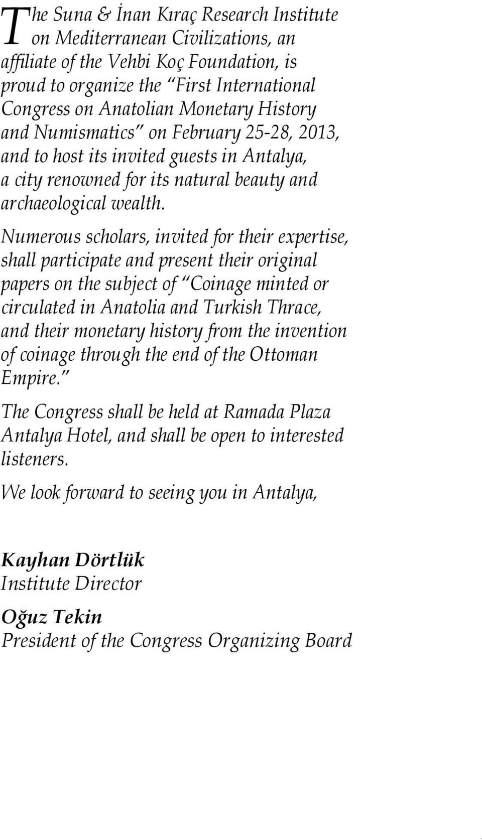 Numerous scholars, invited for their expertise, shall participate and present their original papers on the subject of Coinage minted or circulated in Anatolia and Turkish Thrace, and their monetary