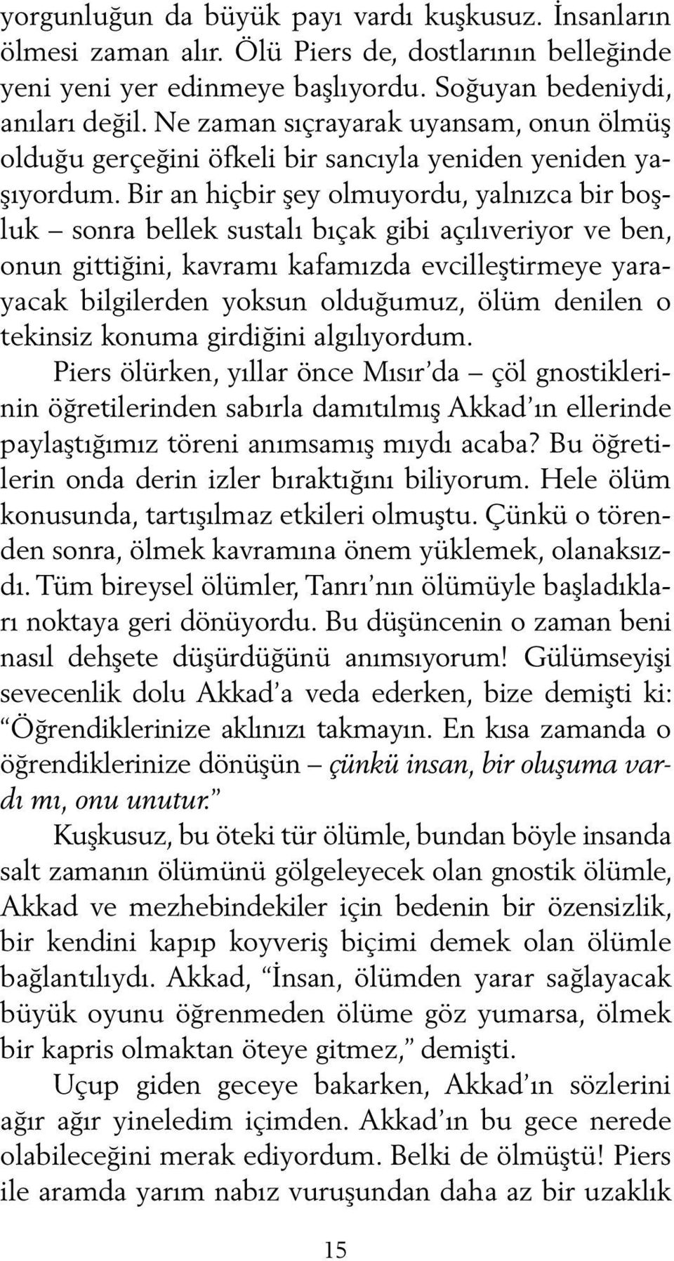 Bir an hiçbir şey olmuyordu, yalnızca bir boşluk sonra bellek sustalı bıçak gibi açılıveriyor ve ben, onun gittiğini, kavramı kafamızda evcilleştirmeye yarayacak bilgilerden yoksun olduğumuz, ölüm