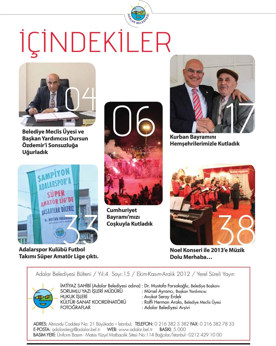 33 38 Cumhuriyet Bayramı mızı Coşkuyla Kutladık Noel Konseri ile 2013 e Müzik Dolu Merhaba Adalar Belediyesi Bülteni / Yıl:4 Sayı:15 / Ekim-Kasım-Aralık 20 / Yerel Süreli Yayın İMTİYAZ SAHİBİ (Adalar