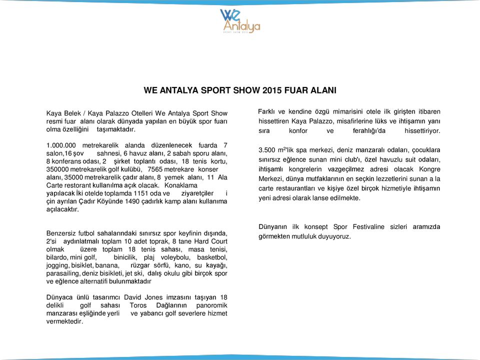 7565 metrekare konser alanı, 35000 metrekarelik çadır alanı, 8 yemek alanı, 11 Ala Carte restorant kullanılma açık olacak.