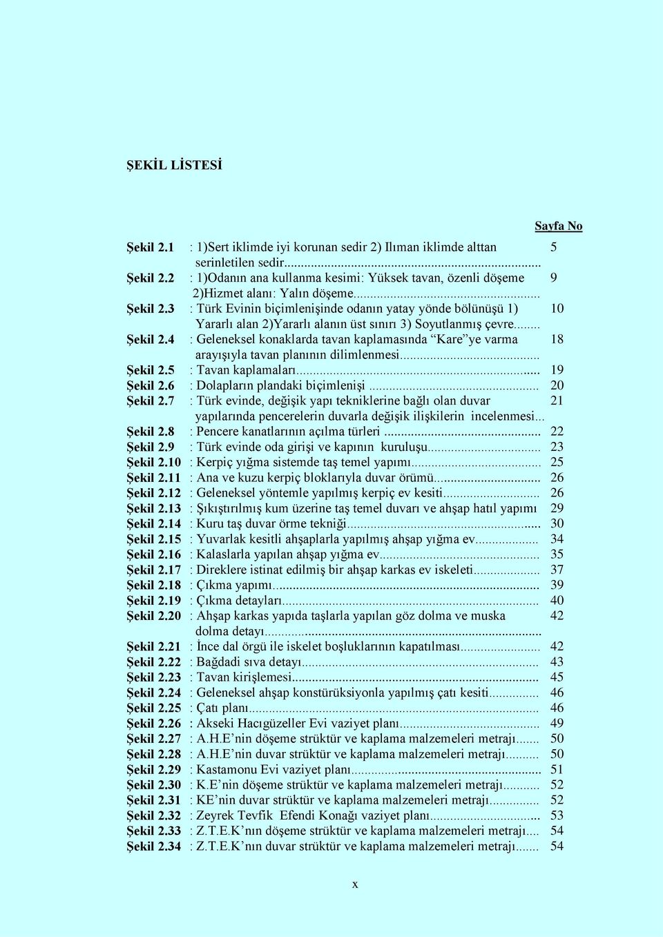 34 : 1)Sert iklimde iyi korunan sedir 2) Ilıman iklimde alttan serinletilen sedir... : 1)Odanın ana kullanma kesimi: Yüksek tavan, özenli döşeme 2)Hizmet alanı: Yalın döşeme.