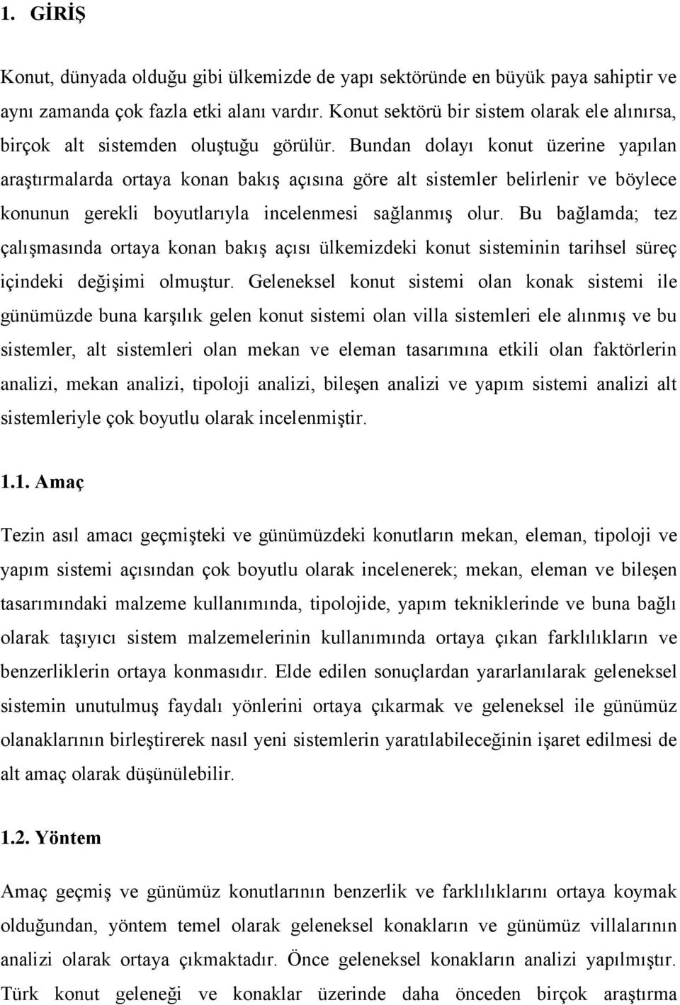 Bundan dolayı konut üzerine yapılan araştırmalarda ortaya konan bakış açısına göre alt sistemler belirlenir ve böylece konunun gerekli boyutlarıyla incelenmesi sağlanmış olur.