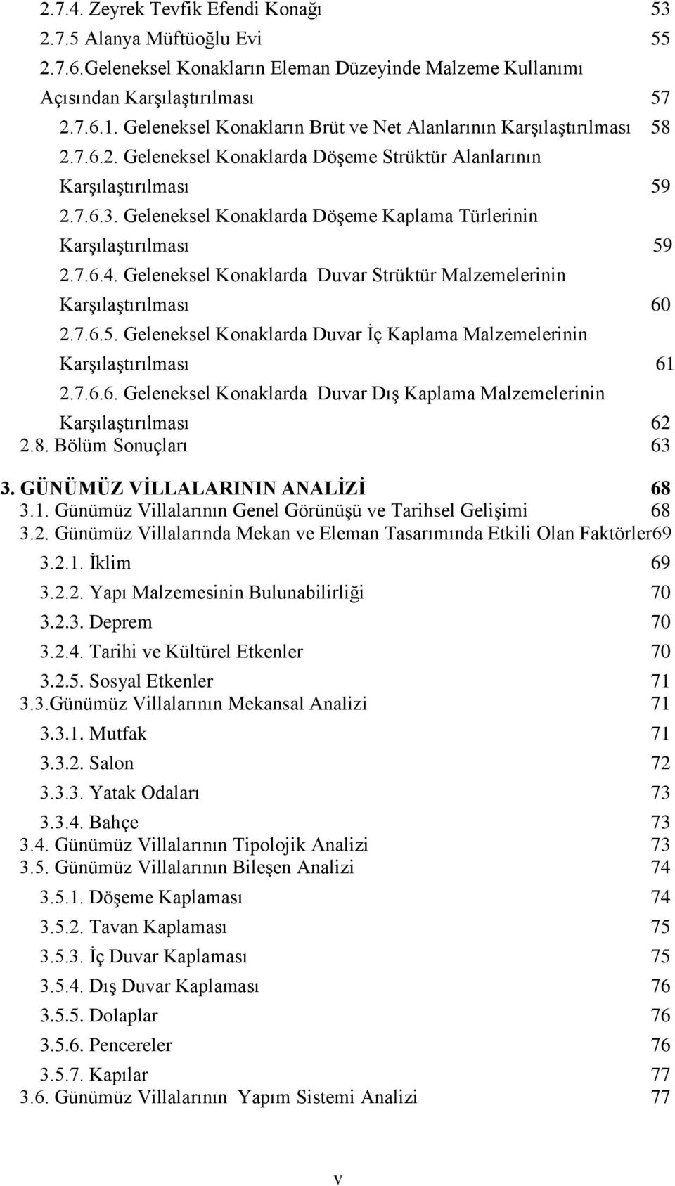 Geleneksel Konaklarda Döşeme Kaplama Türlerinin Karşılaştırılması 59 2.7.6.4. Geleneksel Konaklarda Duvar Strüktür Malzemelerinin Karşılaştırılması 60 2.7.6.5. Geleneksel Konaklarda Duvar Ġç Kaplama Malzemelerinin Karşılaştırılması 61 2.