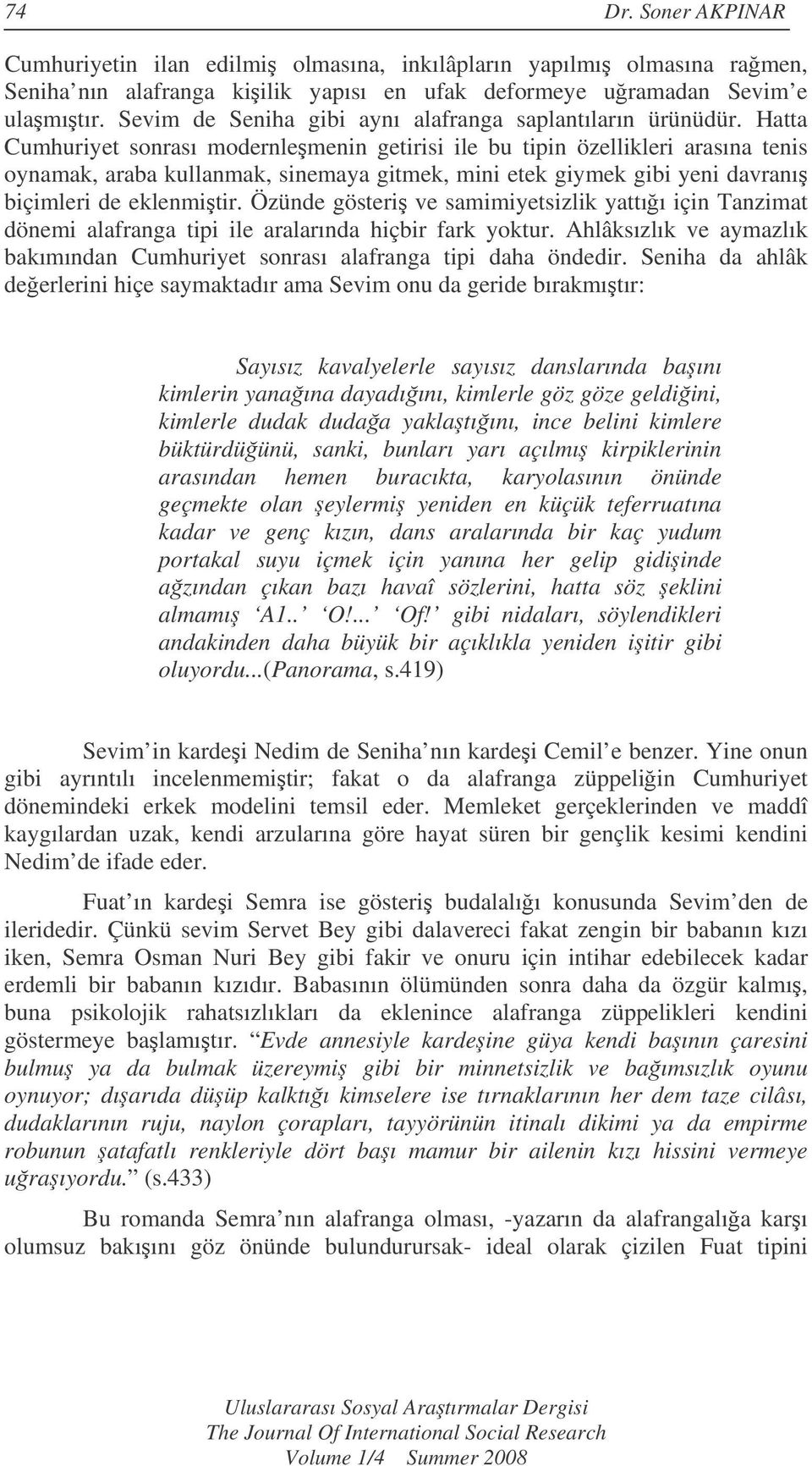 Hatta Cumhuriyet sonrası modernlemenin getirisi ile bu tipin özellikleri arasına tenis oynamak, araba kullanmak, sinemaya gitmek, mini etek giymek gibi yeni davranı biçimleri de eklenmitir.