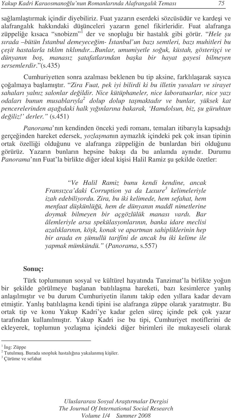 Hele u sırada bütün stanbul demeyeceim- stanbul un bazı semtleri, bazı muhitleri bu çeit hastalarla tıklım tıklımdır.