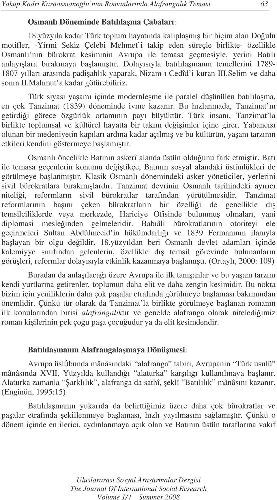 geçmesiyle, yerini Batılı anlayılara bırakmaya balamıtır. Dolayısıyla batılılamanın temellerini 1789-1807 yılları arasında padiahlık yaparak, Nizam-ı Cedîd i kuran III.Selim ve daha sonra II.