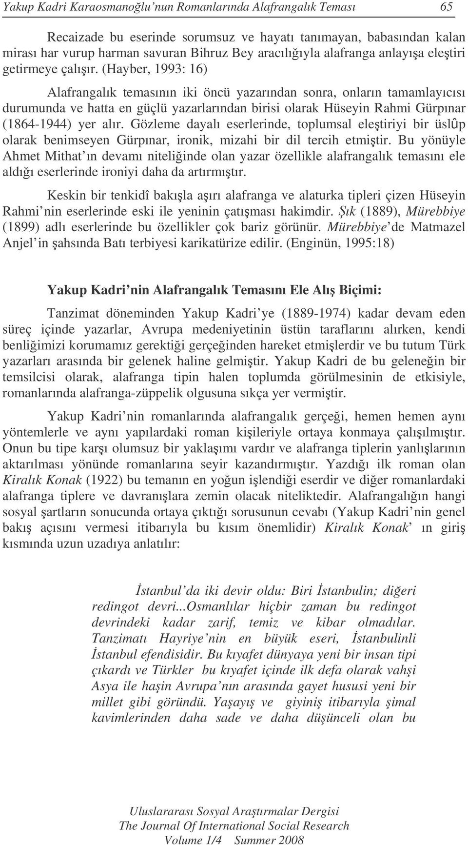 (Hayber, 1993: 16) Alafrangalık temasının iki öncü yazarından sonra, onların tamamlayıcısı durumunda ve hatta en güçlü yazarlarından birisi olarak Hüseyin Rahmi Gürpınar (1864-1944) yer alır.