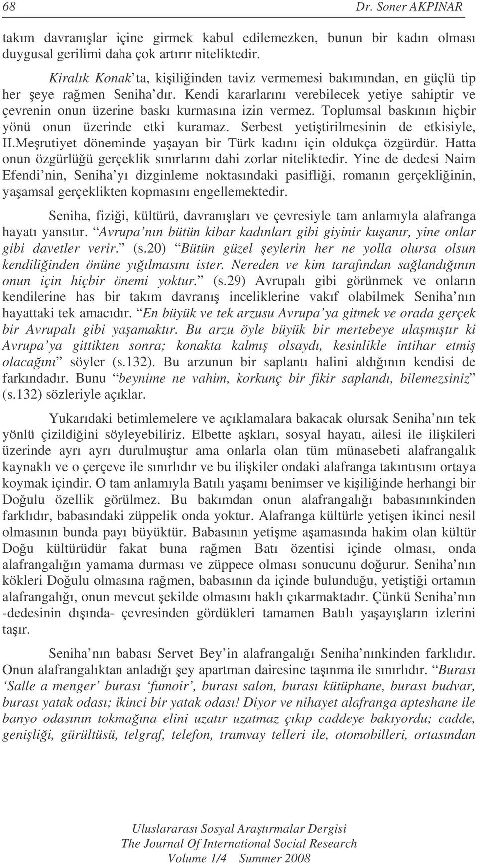 Toplumsal baskının hiçbir yönü onun üzerinde etki kuramaz. Serbest yetitirilmesinin de etkisiyle, II.Merutiyet döneminde yaayan bir Türk kadını için oldukça özgürdür.