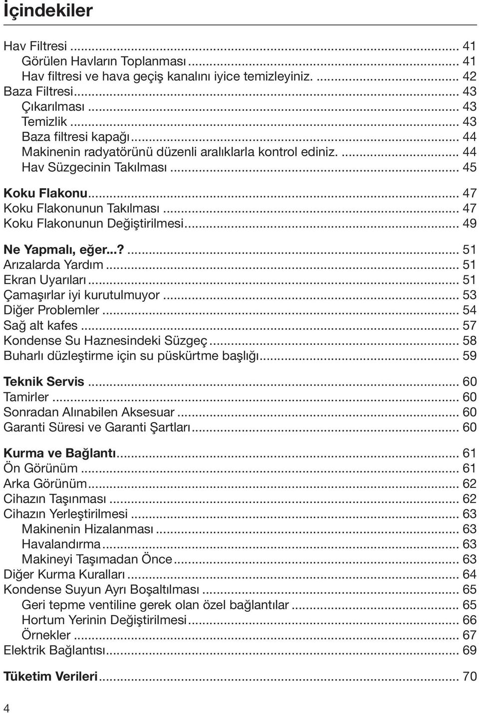 .. 49 Ne Yapmalı, eğer...?... 51 Arızalarda Yardım... 51 Ekran Uyarıları... 51 Çamaşırlar iyi kurutulmuyor... 53 Diğer Problemler... 54 Sağ alt kafes... 57 Kondense Su Haznesindeki Süzgeç.