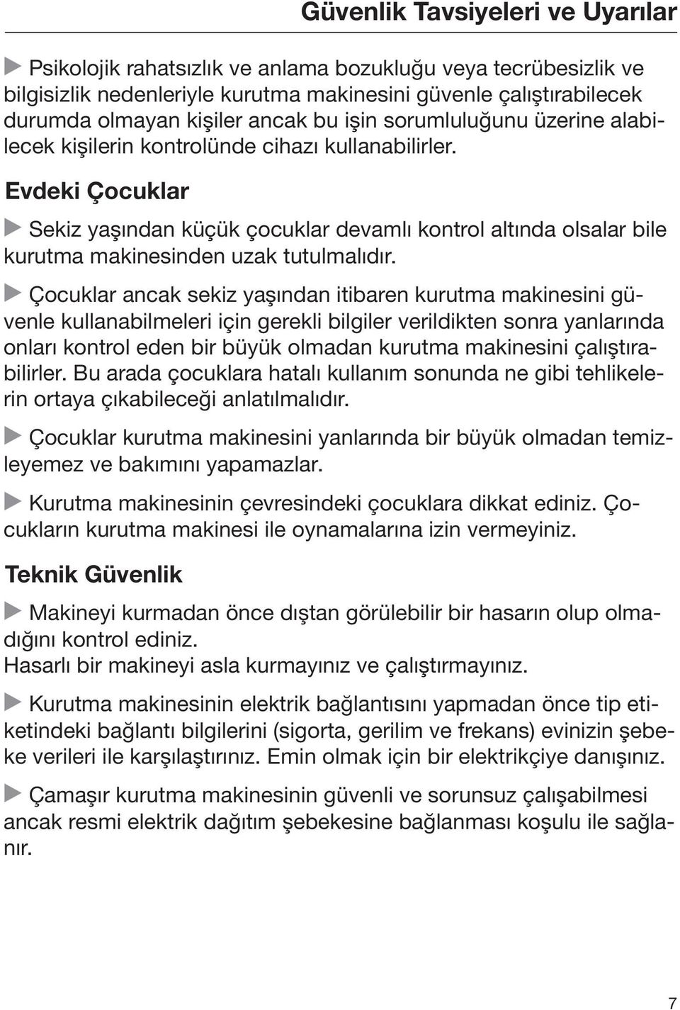 Evdeki Çocuklar Sekiz yaşından küçük çocuklar devamlı kontrol altında olsalar bile kurutma makinesinden uzak tutulmalıdır.