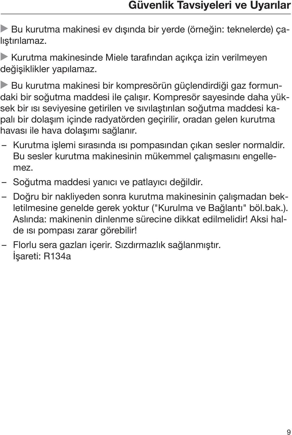 Kompresör sayesinde daha yüksek bir ısı seviyesine getirilen ve sıvılaştırılan soğutma maddesi kapalı bir dolaşım içinde radyatörden geçirilir, oradan gelen kurutma havası ile hava dolaşımı sağlanır.