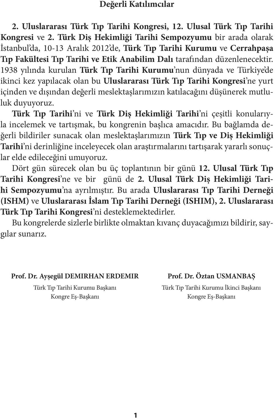 1938 yılında kurulan Türk Tıp Tarihi Kurumu nun dünyada ve Türkiye de ikinci kez yapılacak olan bu Uluslararası Türk Tıp Tarihi Kongresi ne yurt içinden ve dışından değerli meslektaşlarımızın