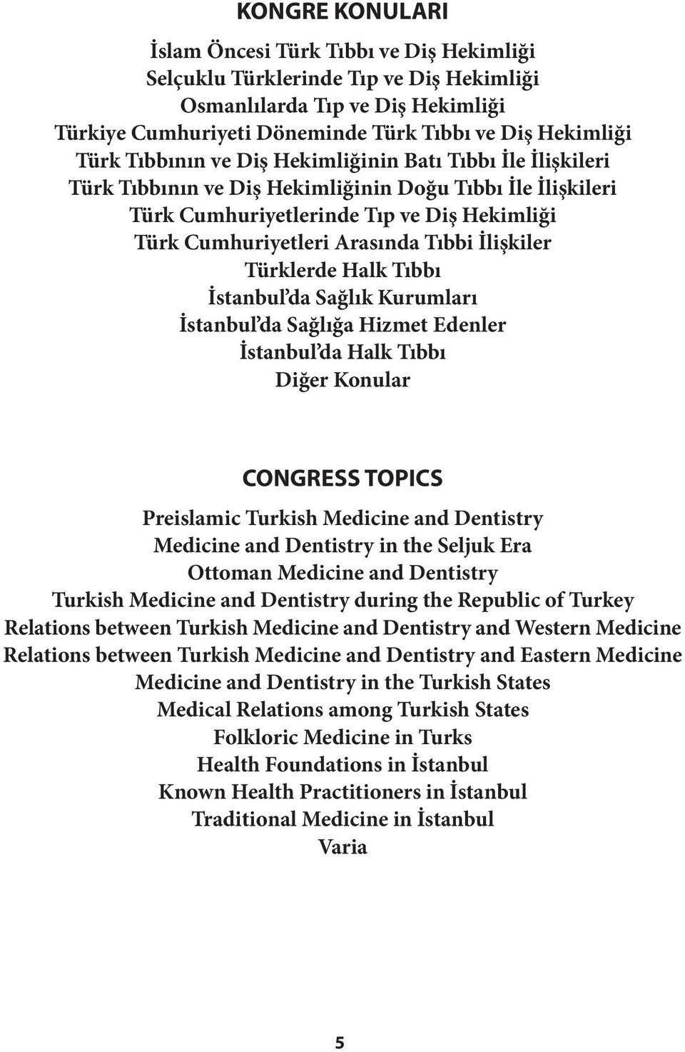 İlişkiler Türklerde Halk Tıbbı İstanbul da Sağlık Kurumları İstanbul da Sağlığa Hizmet Edenler İstanbul da Halk Tıbbı Diğer Konular CONGRESS TOPICS Preislamic Turkish Medicine and Dentistry Medicine