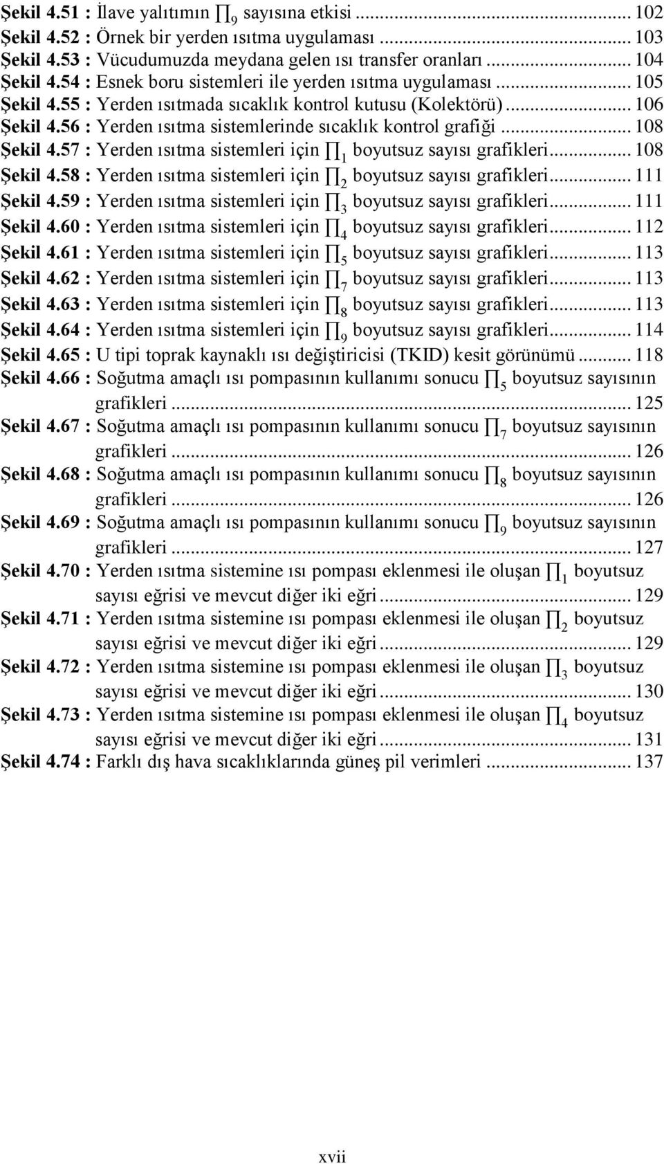 56 : Yerden ısıtma sistemlerinde sıcaklık kontrol grafiği... 108 Şekil 4.57 : Yerden ısıtma sistemleri için boyutsuz sayısı grafikleri... 108 1 Şekil 4.