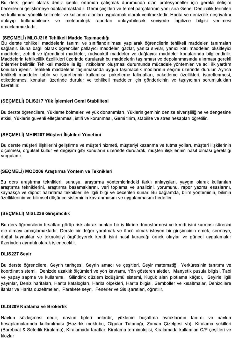 Harita ve denizcilik neşriyatını anlayıp kullanabilecek ve meteorolojik raporları anlayabilecek seviyede İngilizce bilgisi verilmesi amaçlanmaktadır.