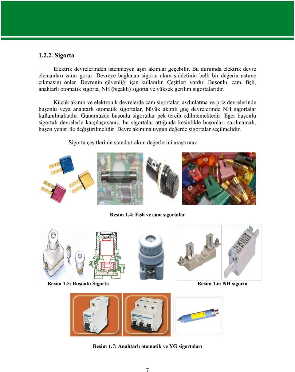 Buşonlu, cam, fişli, anahtarlı otomatik sigorta, NH (bıçaklı) sigorta ve yüksek gerilim sigortalarıdır.