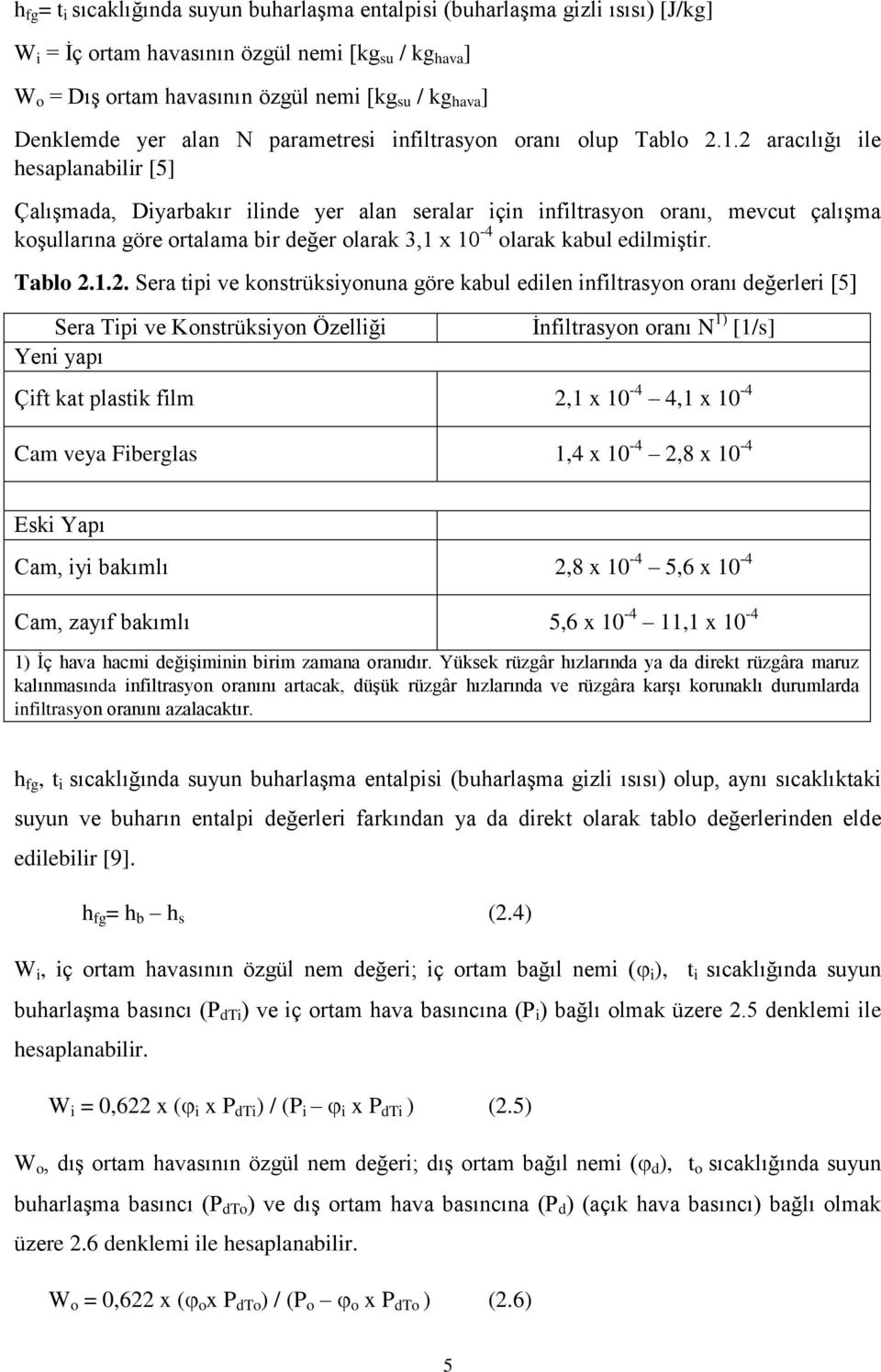 2 aracılığı ile hesaplanabilir [5] Çalışmada, Diyarbakır ilinde yer alan seralar için infiltrasyon oranı, mevcut çalışma koşullarına göre ortalama bir değer olarak 3,1 x 10-4 olarak kabul edilmiştir.