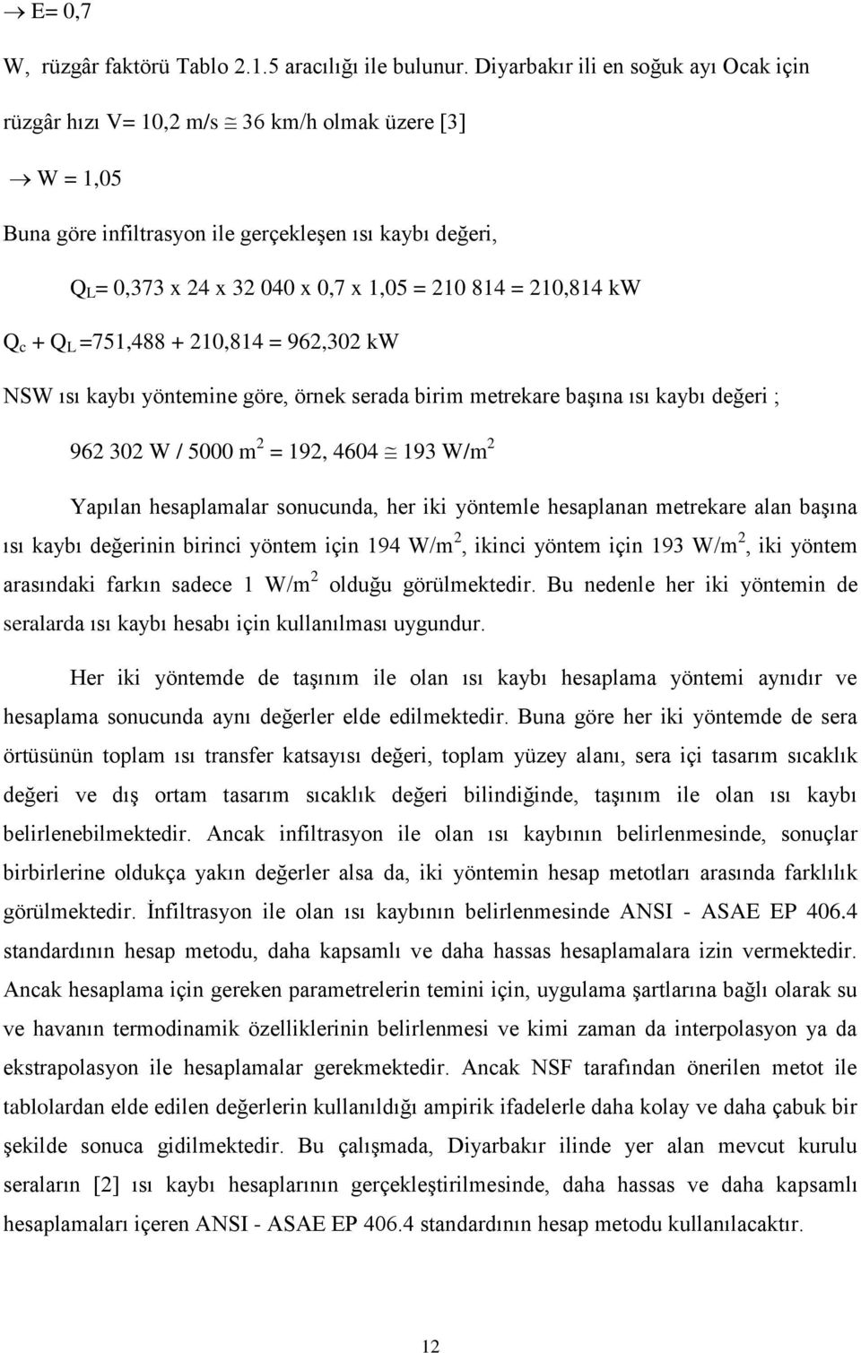 814 = 210,814 kw Q c + Q L =751,488 + 210,814 = 962,302 kw NSW ısı kaybı yöntemine göre, örnek serada birim metrekare başına ısı kaybı değeri ; 962 302 W / 5000 m 2 = 192, 4604 193 W/m 2 Yapılan