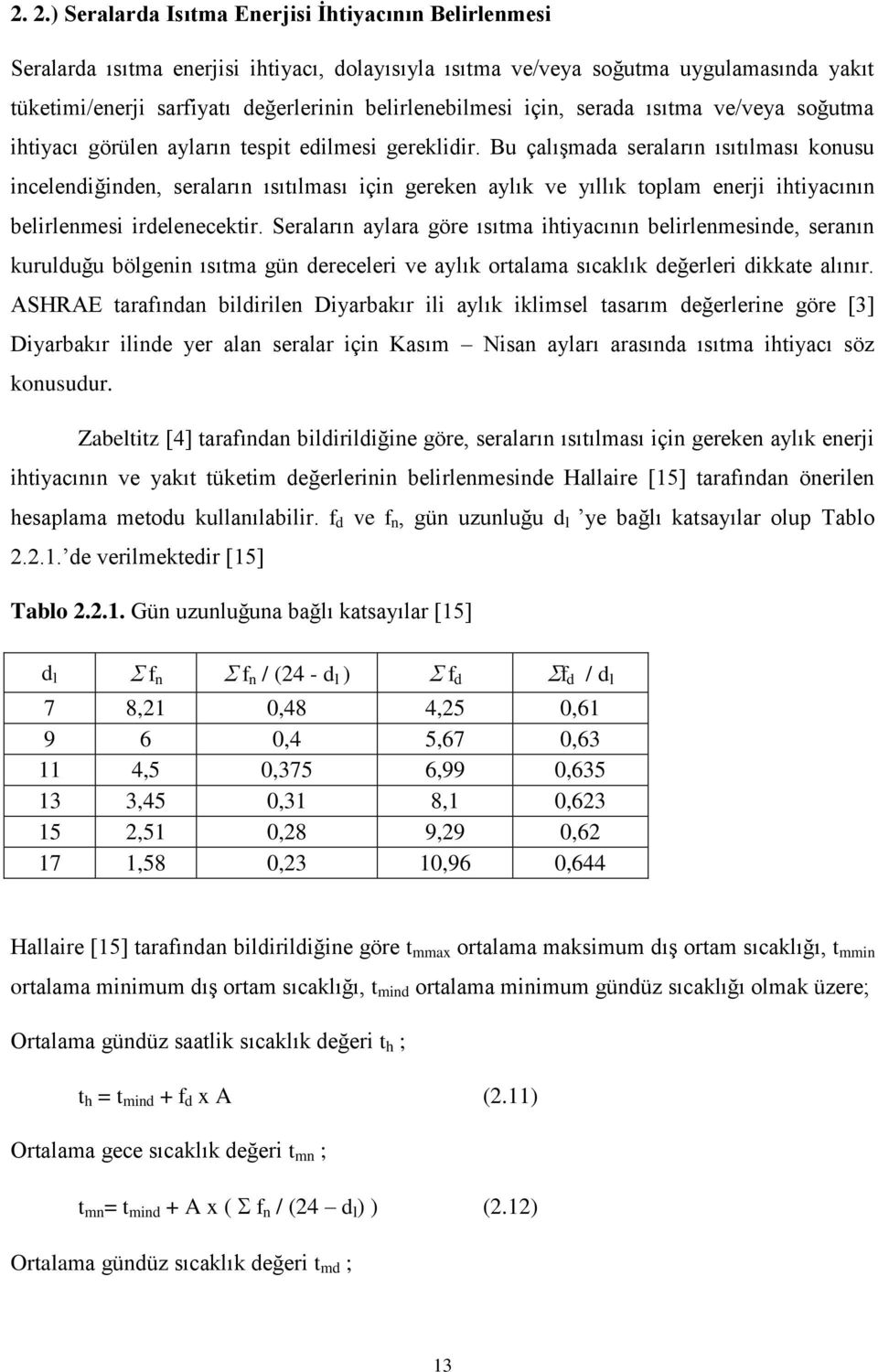 Bu çalışmada seraların ısıtılması konusu incelendiğinden, seraların ısıtılması için gereken aylık ve yıllık toplam enerji ihtiyacının belirlenmesi irdelenecektir.