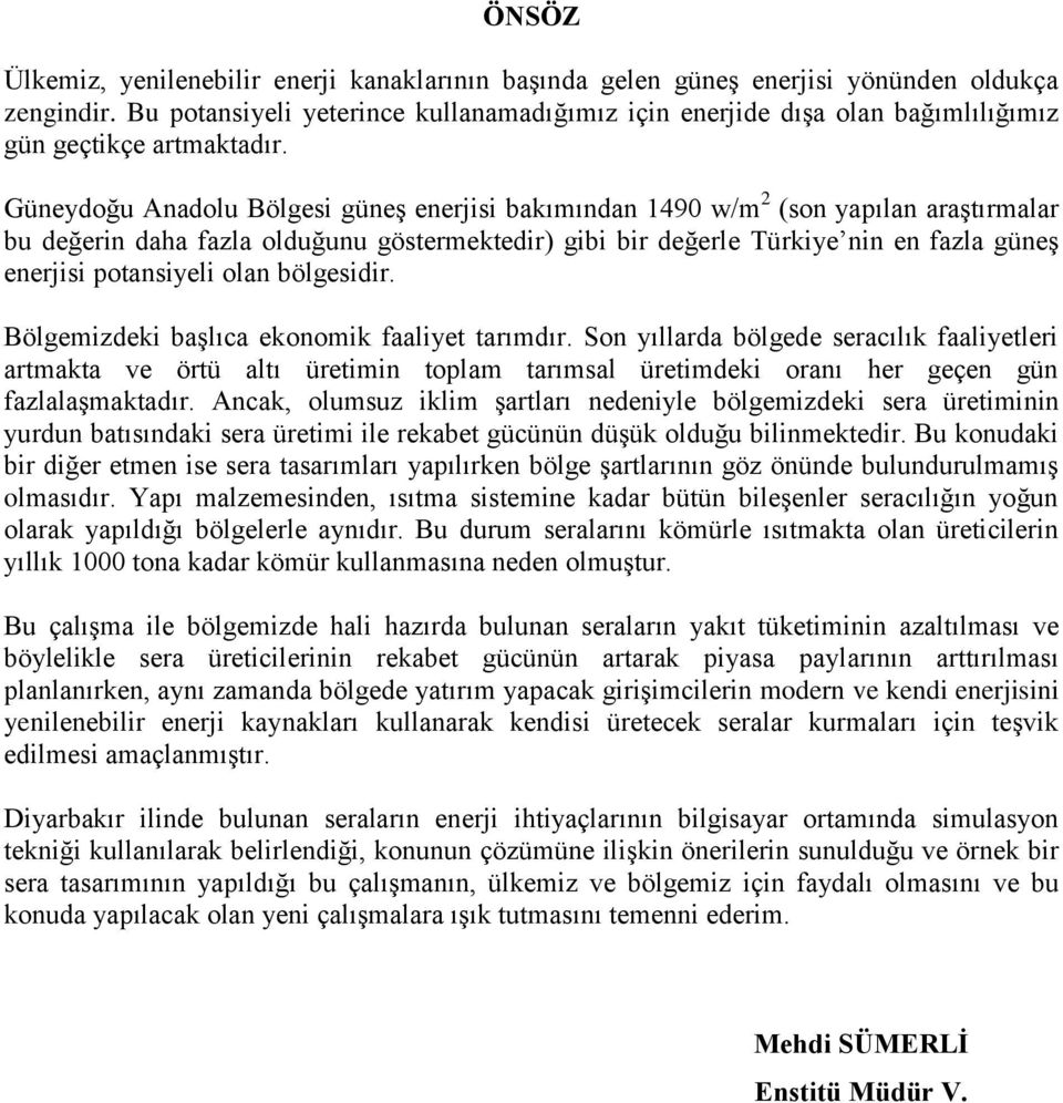 Güneydoğu Anadolu Bölgesi güneş enerjisi bakımından 1490 w/m 2 (son yapılan araştırmalar bu değerin daha fazla olduğunu göstermektedir) gibi bir değerle Türkiye nin en fazla güneş enerjisi