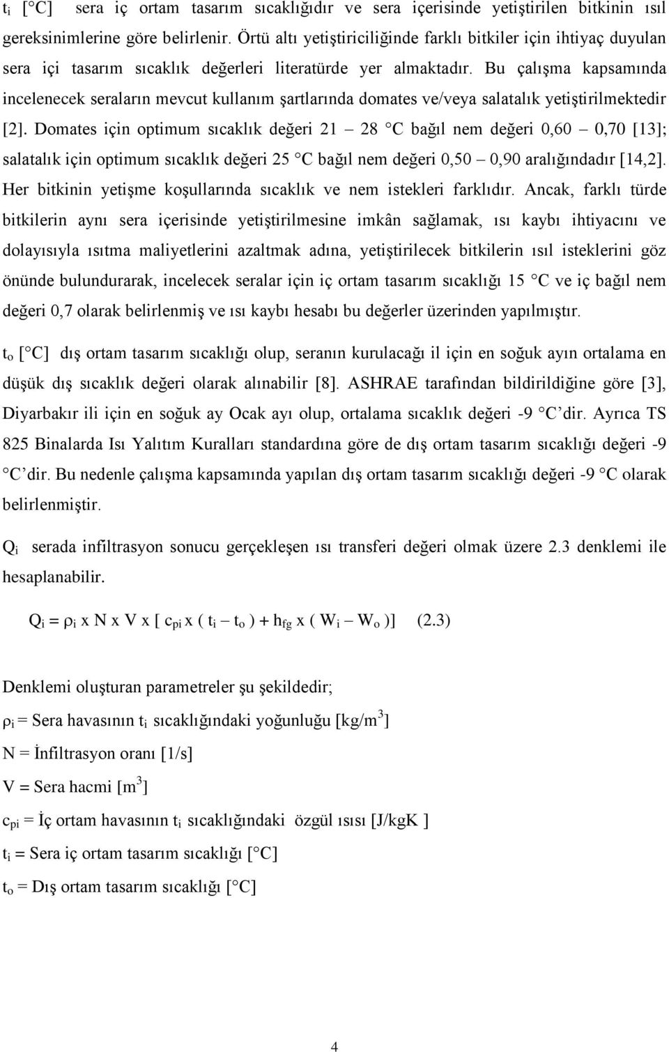 Bu çalışma kapsamında incelenecek seraların mevcut kullanım şartlarında domates ve/veya salatalık yetiştirilmektedir [2].