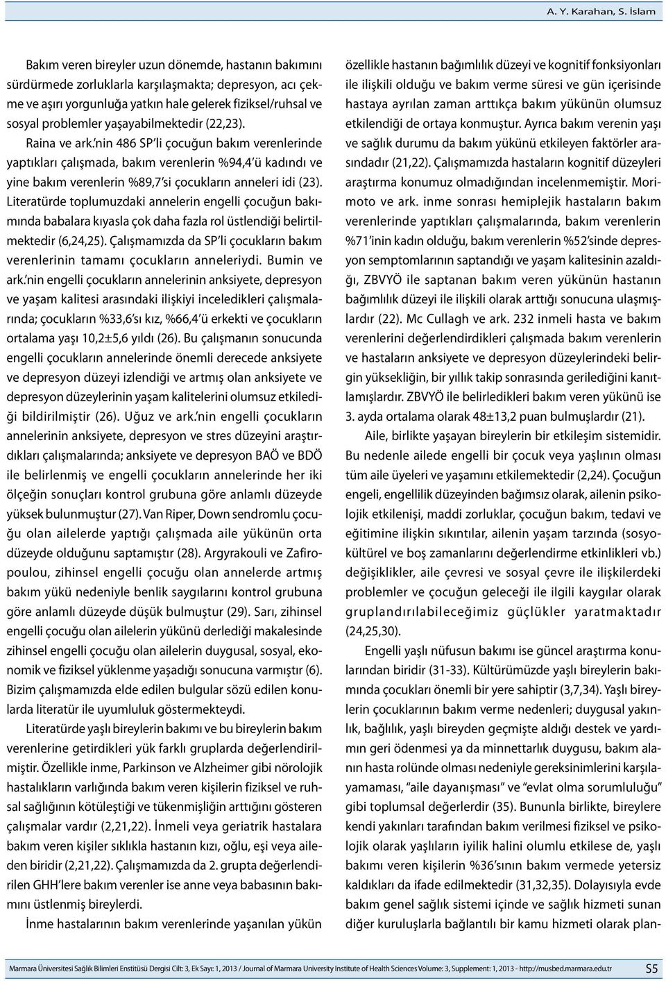 yaşayabilmektedir (22,23). Raina ve ark. nin 486 SP li çocuğun bakım verenlerinde yaptıkları çalışmada, bakım verenlerin %94,4 ü kadındı ve yine bakım verenlerin %89,7 si çocukların anneleri idi (23).