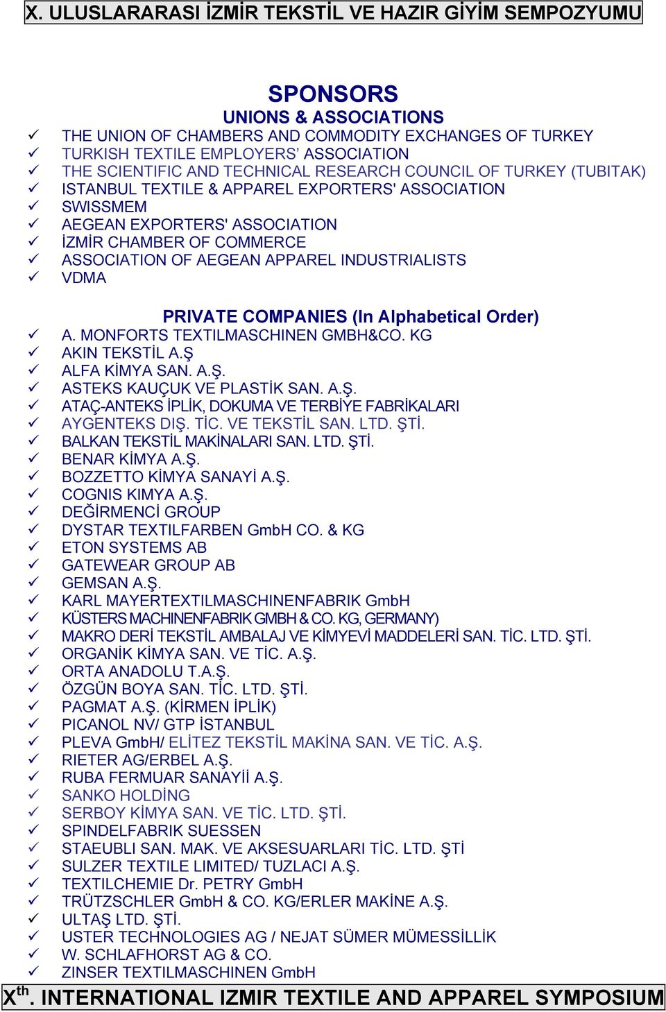 MONFORTS TEXTILMASCHINEN GMBH&CO. KG AKIN TEKSTİL A.Ş ALFA KİMYA SAN. A.Ş. ASTEKS KAUÇUK VE PLASTİK SAN. A.Ş. ATAÇ-ANTEKS İPLİK, DOKUMA VE TERBİYE FABRİKALARI AYGENTEKS DIŞ. TİC. VE TEKSTİL SAN. LTD.