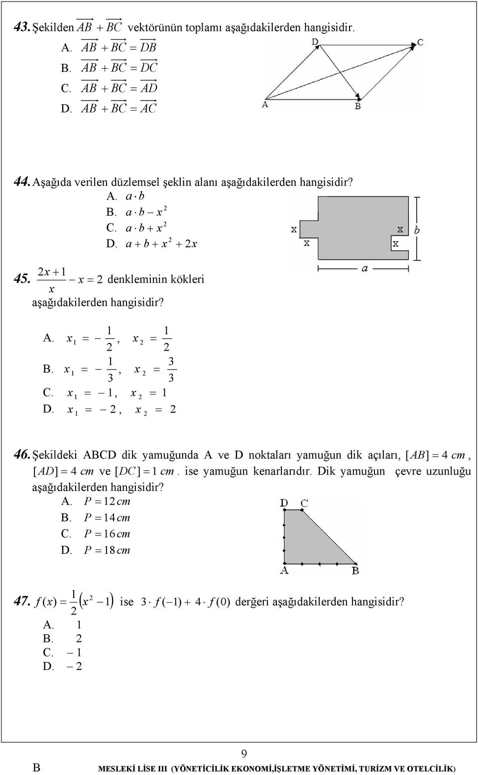 x + x = denkleminin kökleri x aş ağıdakilerden hangisidir? A.. x x = 3 =, x, x = = 3 3 C. x =, x = D. x = x, = 46.