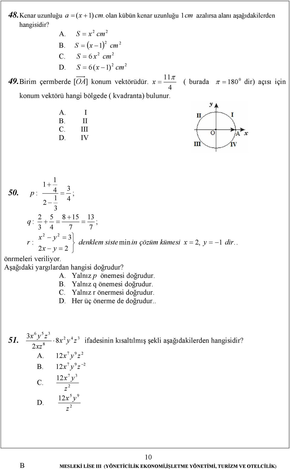 p : + 4 3 = ; 4 3 q : 5 8 + 5 3 + = = ; 3 4 7 7 r : x y = 3 denklem siste minin çözüm kümesi x =, y = dir.. x y = önrmeleri veriliyor. Aşağıdaki yargılardan hangisi doğrudur? A. Yalnız p önemesi doğrudur.