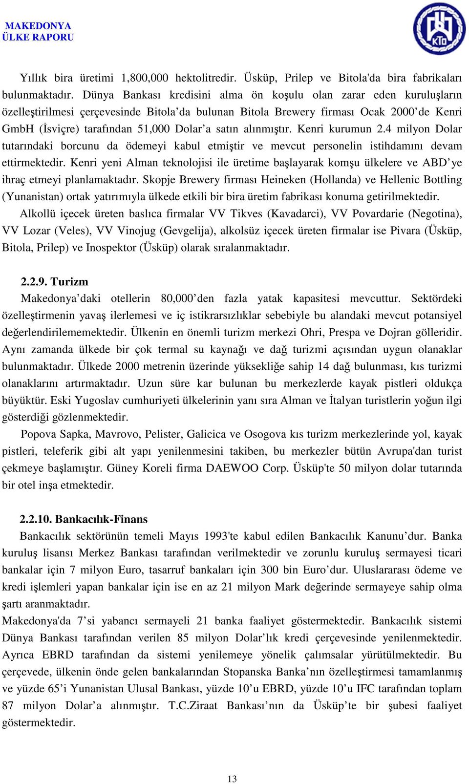 satın alınmıştır. Kenri kurumun 2.4 milyon Dolar tutarındaki borcunu da ödemeyi kabul etmiştir ve mevcut personelin istihdamını devam ettirmektedir.