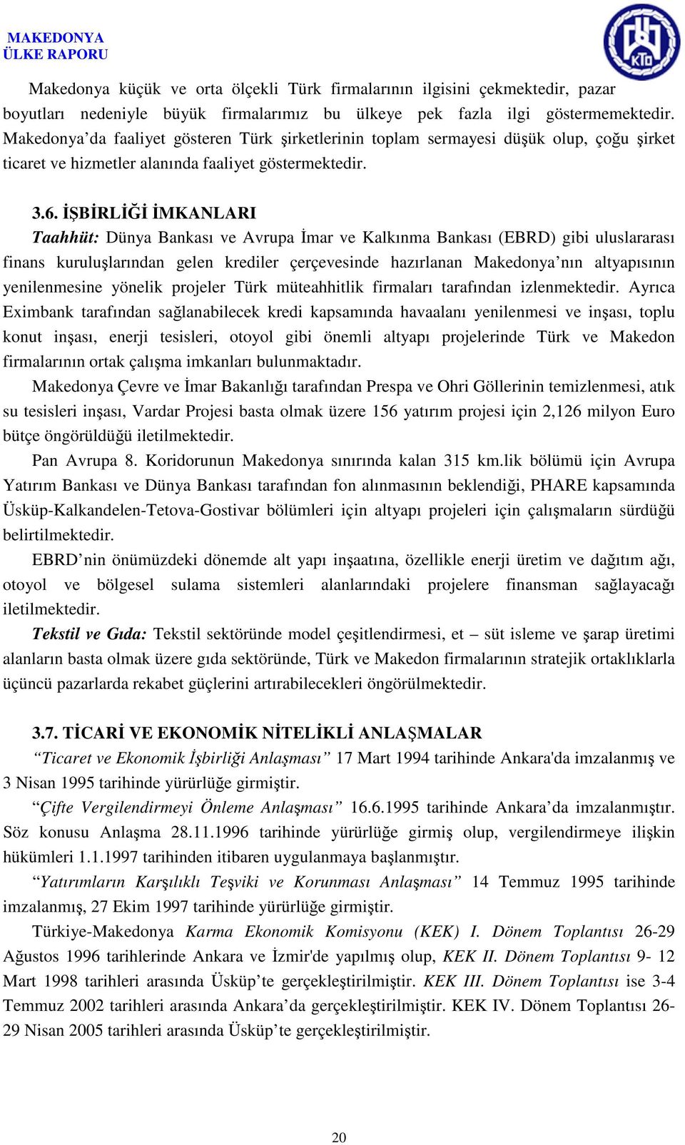 İŞBİRLİĞİ İMKANLARI Taahhüt: Dünya Bankası ve Avrupa İmar ve Kalkınma Bankası (EBRD) gibi uluslararası finans kuruluşlarından gelen krediler çerçevesinde hazırlanan Makedonya nın altyapısının