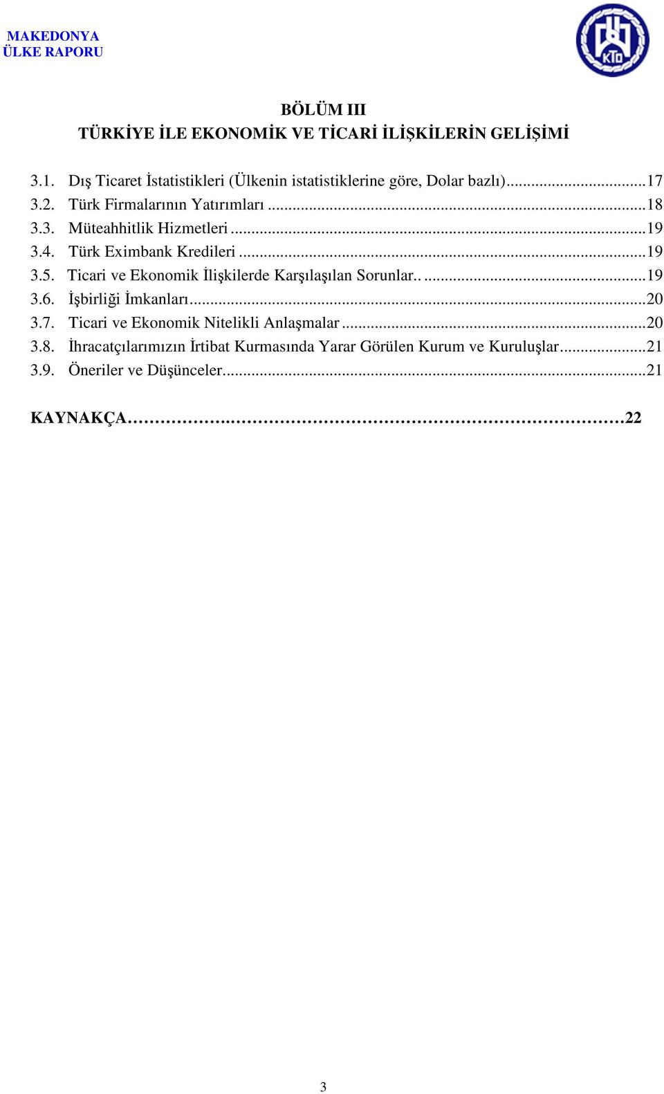..19 3.4. Türk Eximbank Kredileri...19 3.5. Ticari ve Ekonomik İlişkilerde Karşılaşılan Sorunlar.....19 3.6. İşbirliği İmkanları.