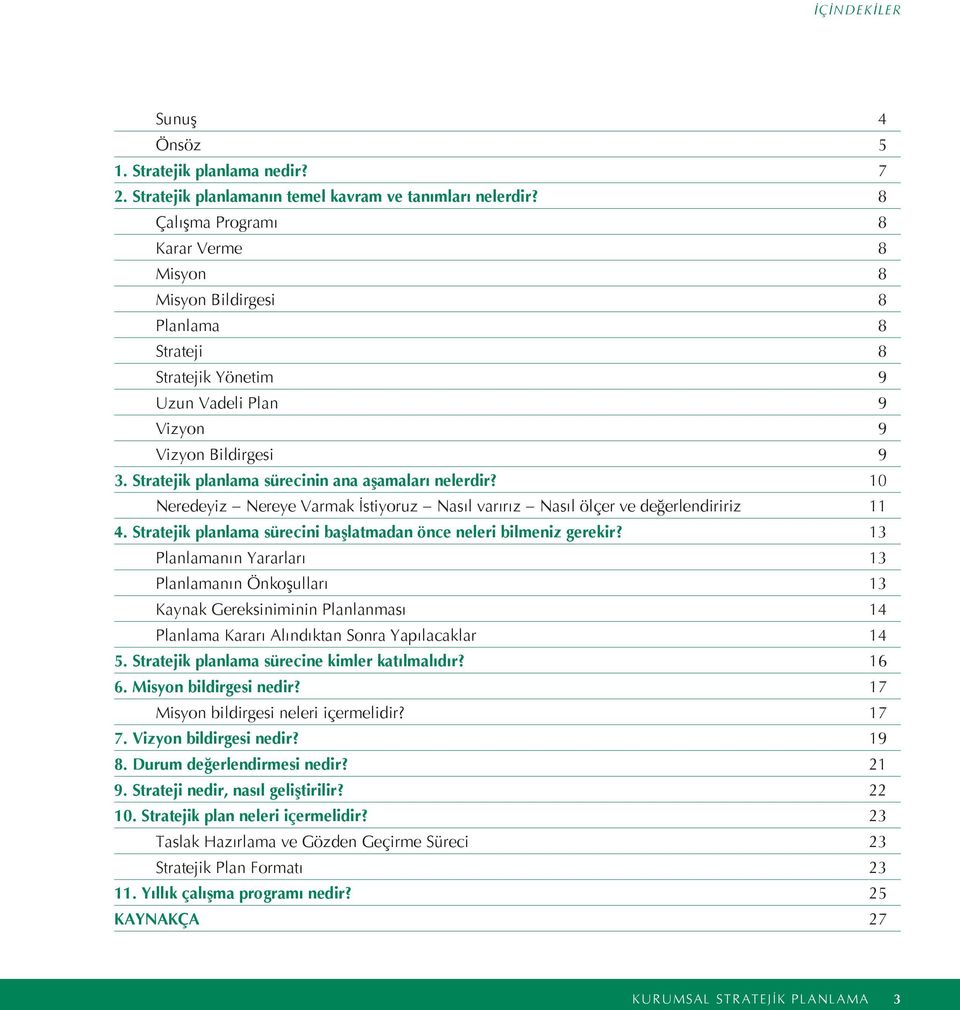 Stratejik planlama sürecinin ana aşamaları nelerdir? 10 Neredeyiz Nereye Varmak İstiyoruz Nasıl varırız Nasıl ölçer ve değerlendiririz 11 4.