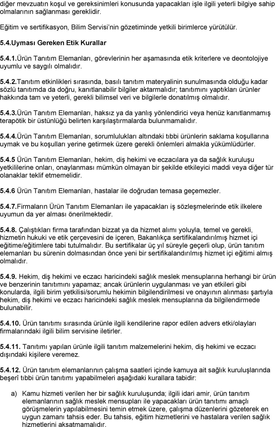 Ürün Tanıtım Elemanları, görevlerinin her aşamasında etik kriterlere ve deontolojiye uyumlu ve saygılı olmalıdır. 5.4.2.