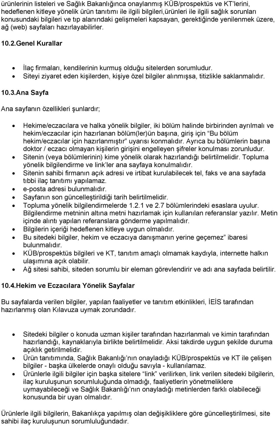 Genel Kurallar İlaç firmaları, kendilerinin kurmuş olduğu sitelerden sorumludur. Siteyi ziyaret eden kişilerden, kişiye özel bilgiler alınmışsa, titizlikle saklanmalıdır. 10.3.