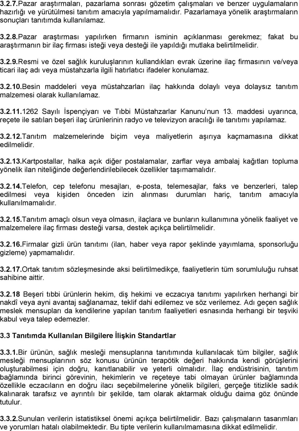 Pazar araştırması yapılırken firmanın isminin açıklanması gerekmez; fakat bu araştırmanın bir ilaç firması isteği veya desteği ile yapıldığı mutlaka belirtilmelidir. 3.2.9.