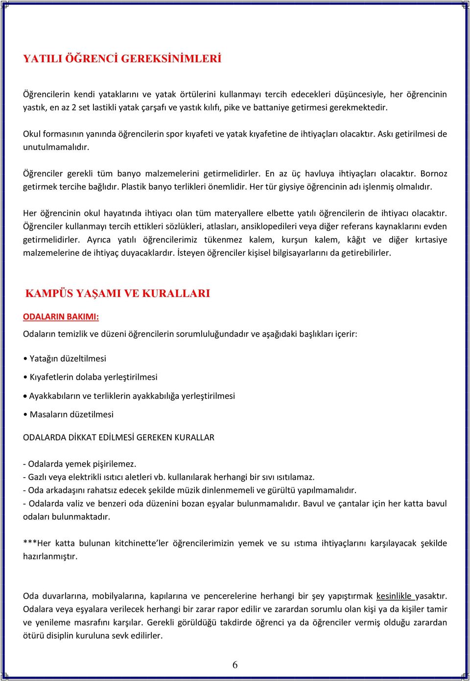 Öğrenciler gerekli tüm banyo malzemelerini getirmelidirler. En az üç havluya ihtiyaçları olacaktır. Bornoz getirmek tercihe bağlıdır. Plastik banyo terlikleri önemlidir.