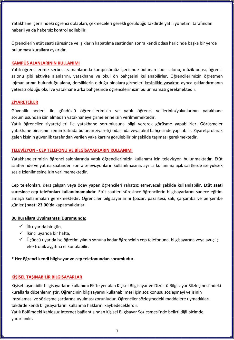 KAMPÜS ALANLARININ KULLANIMI Yatılı öğrencilerimiz serbest zamanlarında kampüsümüz içerisinde bulunan spor salonu, müzik odası, öğrenci salonu gibi aktivite alanlarını, yatakhane ve okul ön bahçesini