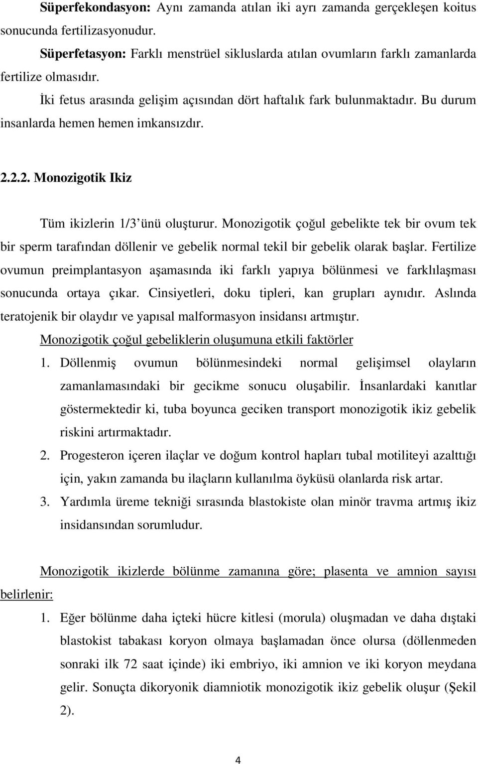 Bu durum insanlarda hemen hemen imkansızdır. 2.2.2. Monozigotik Ikiz Tüm ikizlerin 1/3 ünü oluşturur.