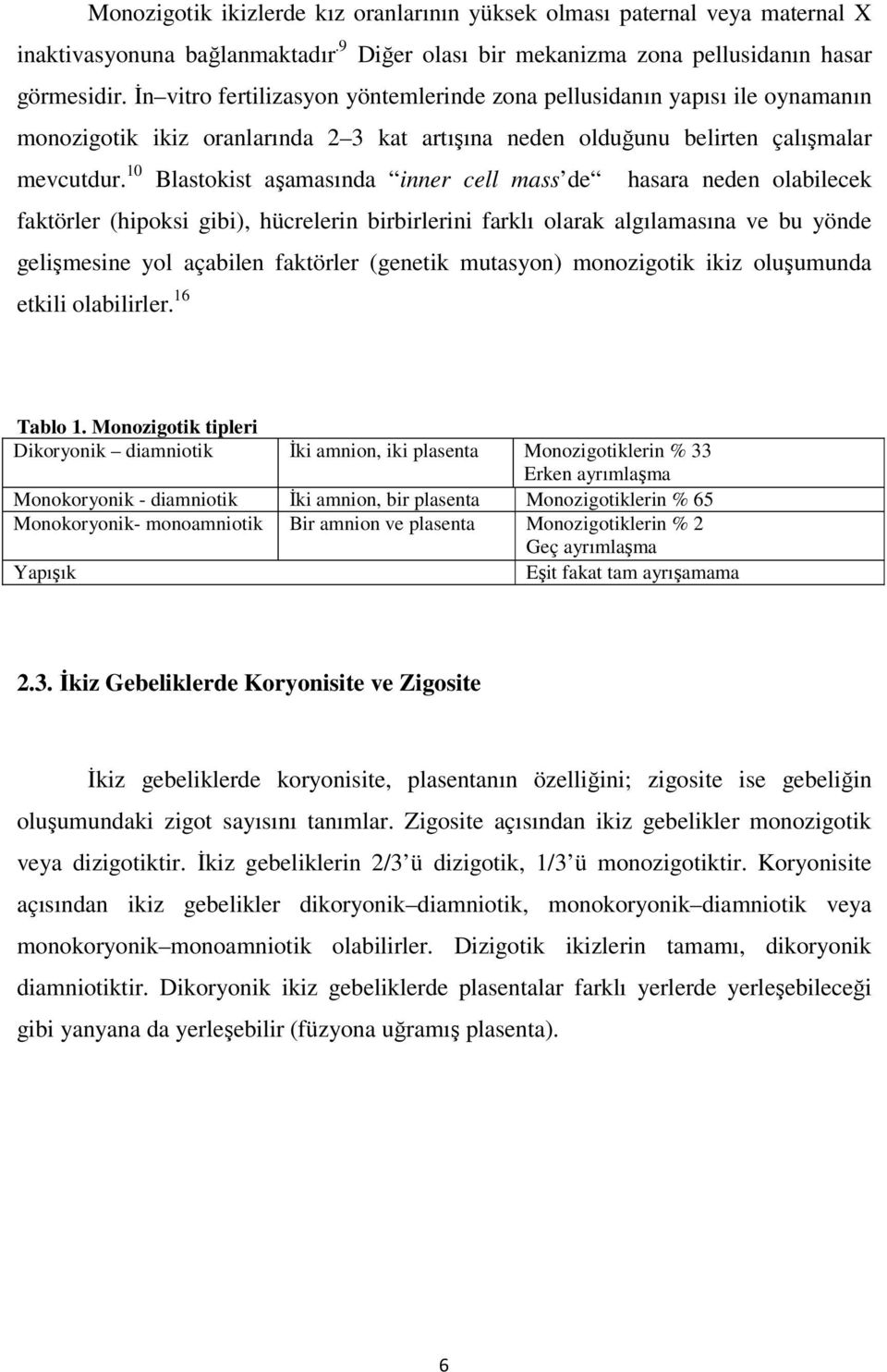 10 Blastokist aşamasında inner cell mass de hasara neden olabilecek faktörler (hipoksi gibi), hücrelerin birbirlerini farklı olarak algılamasına ve bu yönde gelişmesine yol açabilen faktörler