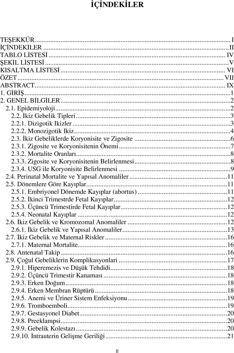 ..8 2.3.4. USG ile Koryonisite Belirlenmesi...9 2.4. Perinatal Mortalite ve Yapısal Anomaliler... 11 2.5. Dönemlere Göre Kayıplar... 11 2.5.1. Embriyonel Dönemde Kayıplar (abortus)... 11 2.5.2. Đkinci Trimestrde Fetal Kayıplar.