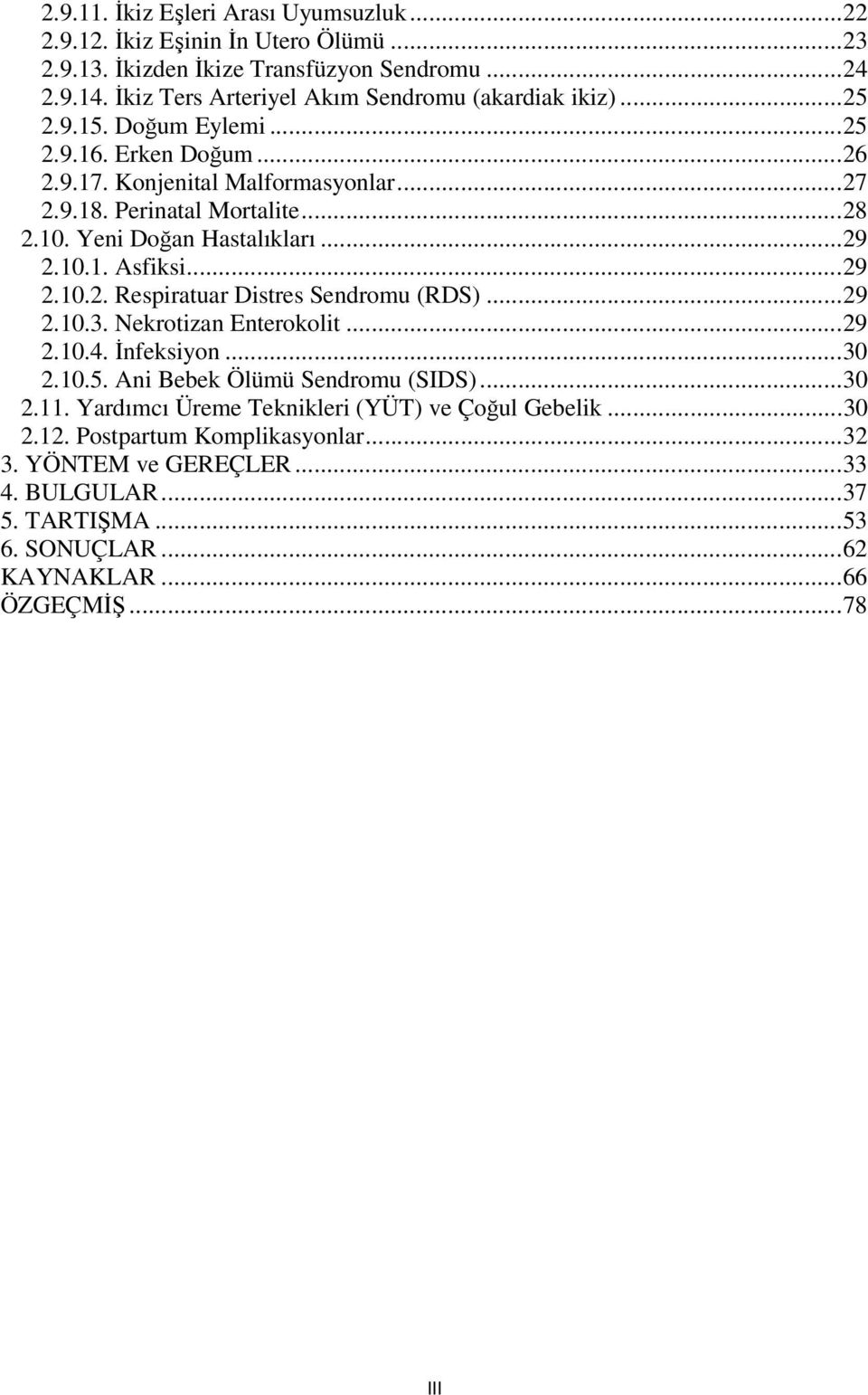 Yeni Doğan Hastalıkları... 29 2.10.1. Asfiksi... 29 2.10.2. Respiratuar Distres Sendromu (RDS)... 29 2.10.3. Nekrotizan Enterokolit... 29 2.10.4. Đnfeksiyon... 30 2.10.5.