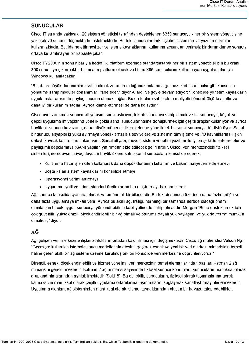 Bu, idame ettirmesi zor ve işleme kaynaklarının kullanımı açısından verimsiz bir durumdur ve sonuçta ortaya kullanılmayan bir kapasite çıkar.