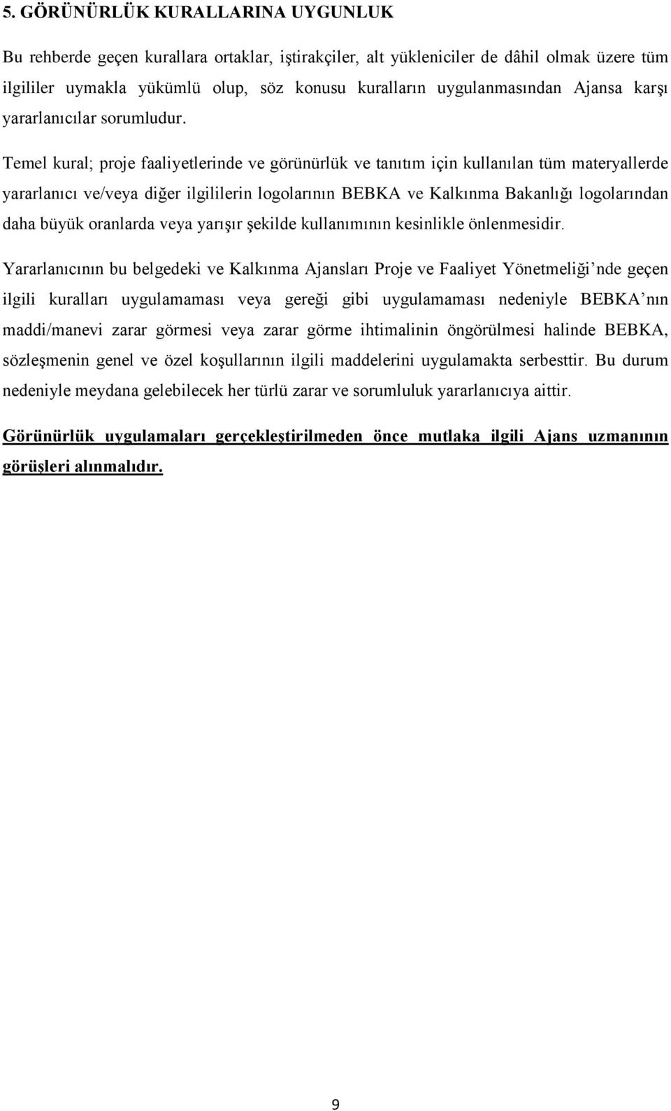 Temel kural; proje faaliyetlerinde ve görünürlük ve tanıtım için kullanılan tüm materyallerde yararlanıcı ve/veya diğer ilgililerin logolarının BEBKA ve Kalkınma Bakanlığı logolarından daha büyük