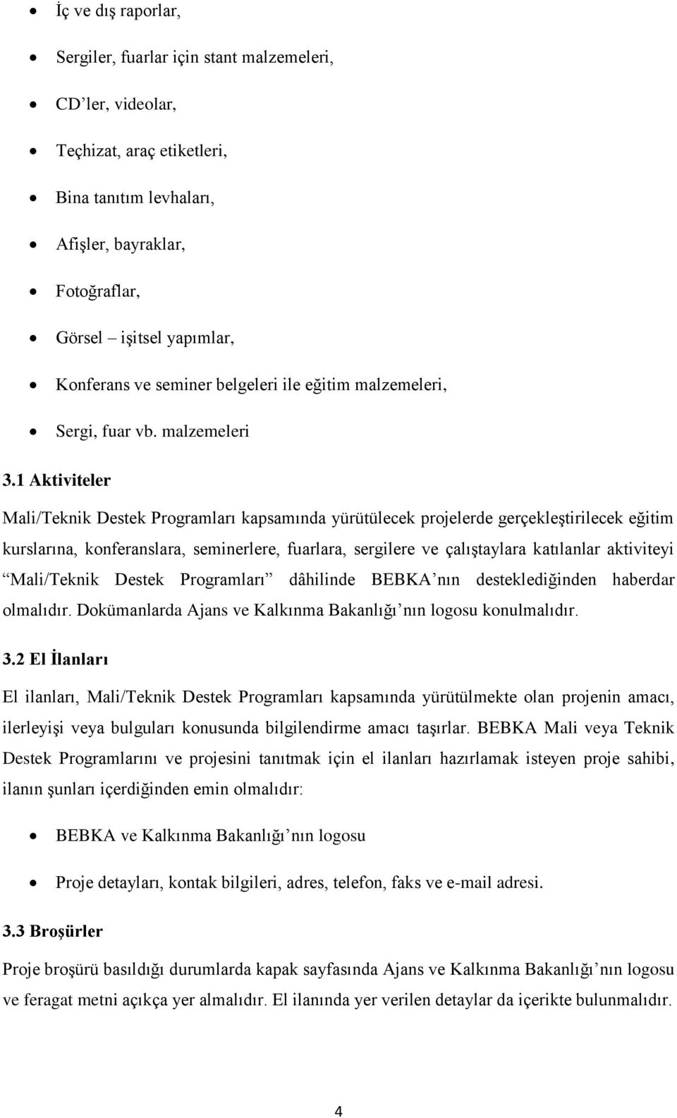 1 Aktiviteler Mali/Teknik Destek Programları kapsamında yürütülecek projelerde gerçekleştirilecek eğitim kurslarına, konferanslara, seminerlere, fuarlara, sergilere ve çalıştaylara katılanlar